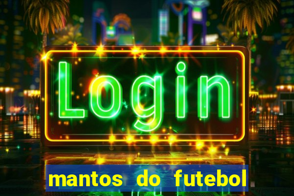 mantos do futebol jogos de hoje